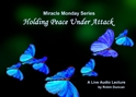 Holding Peace Under Attack About peace, In miracles, Miracle Monday, Audio, Lecture, Audio Lecture, Robin Duncan, Miracle Center Ca, ACIM, to heal, What is ACIM, 